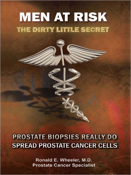 Men At Risk: Men At Risk The Dirty Little Secret Prostate Biopsies Really Do Spread Prostate Cancer Cells