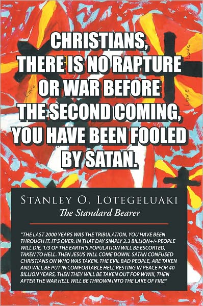 CHRISTIANS, THERE IS NO RAPTURE OR WAR BEFORE THE SECOND COMING, YOU HAVE BEEN FOOLED BY SATAN