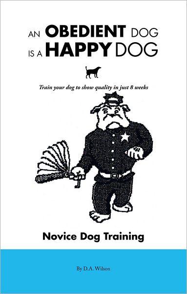 An Obedient Dog Is A Happy Dog: Train your dog to show quality in just 8 weeks