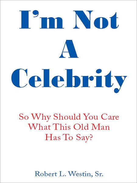 I'm Not A Celebrity: So, Why Should You Care What This Old Man Has to Say?