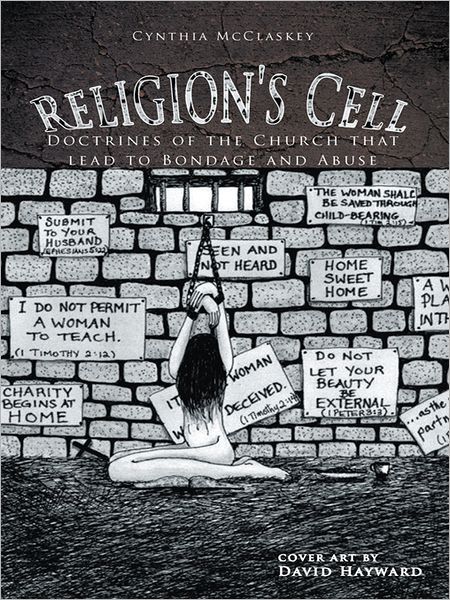 Religion's Cell: Doctrines of the Church that lead to Bondage and Abuse