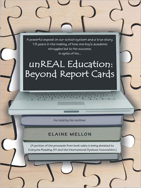 unREAL Education: Beyond Report Cards: A powerful expos&eacute on our school system and a true story, 19 years in the making, of how one boy's academic struggles led to his success, in spite of his...