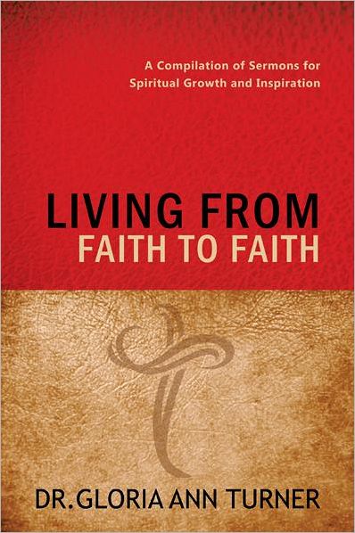LIVING FROM FAITH TO FAITH: A Compilation of Sermons for Spiritual Growth and Inspiration