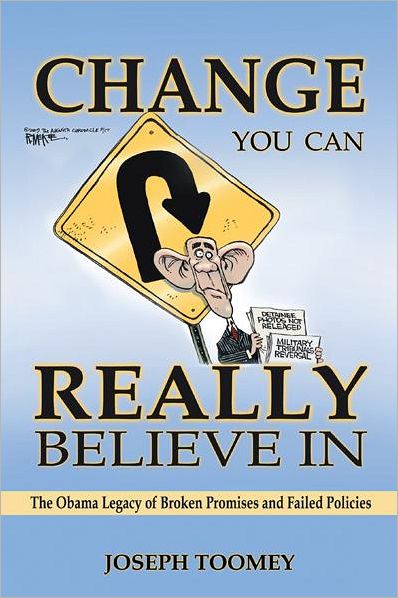 Change You Can Really Believe In: The Obama Legacy of Broken Promises and Failed Policies