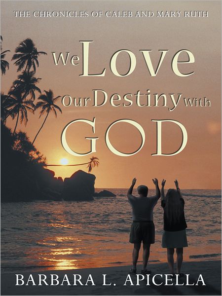 We Love Our Destiny With God: The Chronicles of Caleb and Mary Ruth