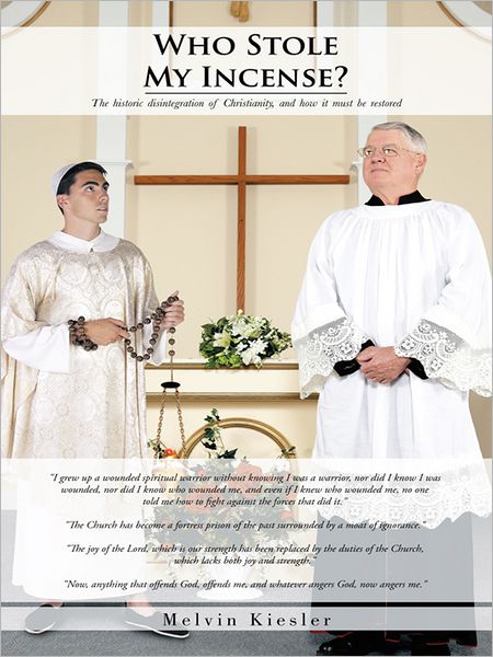 Who Stole My Incense?: The historic disintegration of Christianity, and how it must be restored