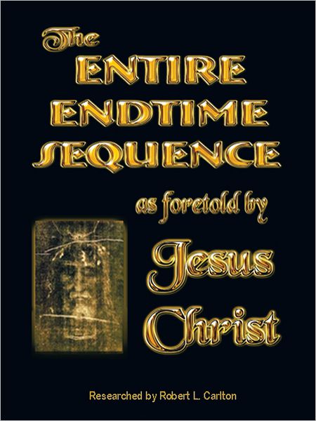 THE ENTIRE ENDTIME SEQUENCE: AS FORETOLD BY JESUS CHRIST