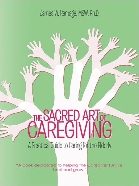 THE SACRED ART OF CAREGIVING: A Practical Guide to Caring for the Elderly