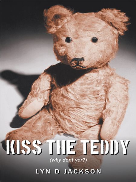 Kiss The Teddy: (why dont yer?)