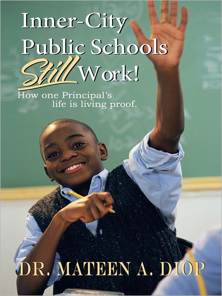 Inner City Public Schools Still Work: How One Principal's Life is Living Proof!