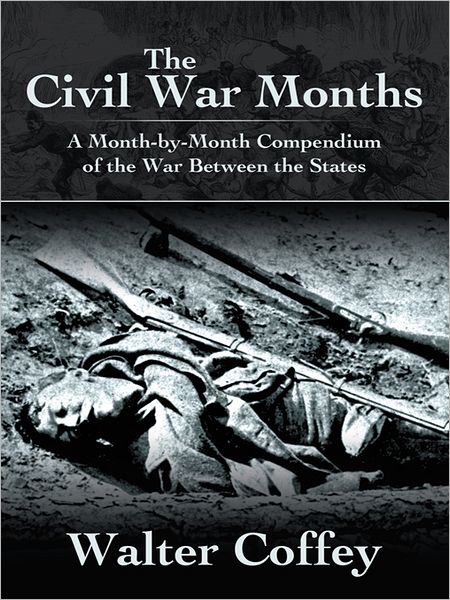 The Civil War Months: A Month-by-Month Compendium of the War Between the States