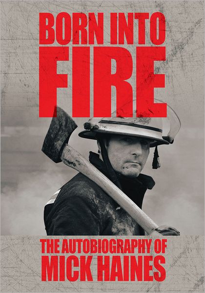 Born Into Fire: The Autobiography of Mick Haines