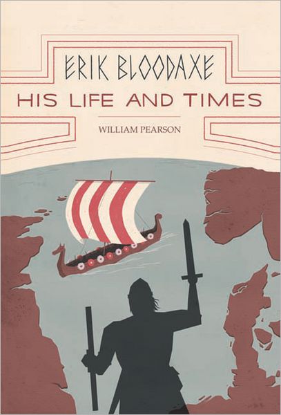 Erik Bloodaxe: His Life and Times: A Royal Viking in his Historical and Geographical Settings