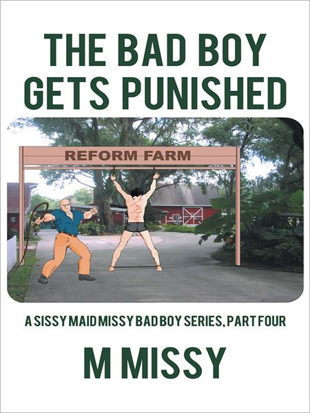 THE BAD BOY GETS PUNISHED: A sissy maid missy bad boy series, part four