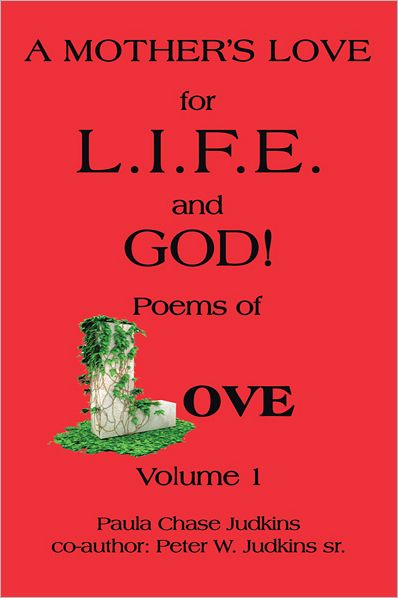A MOTHER'S LOVE for L.I.F.E. and GOD !: poems of LOVE!