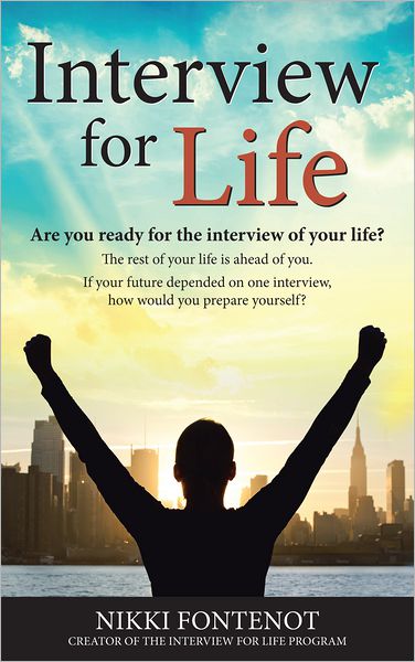 Interview For Life Encourage, Motivate, Challenge: Building yourself personally and professionally in today's world, Are you ready for the interview of your life? Are you ready for your best life? Marketing yourself, professionalism, and your best intervi