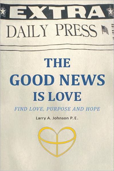 THE GOOD NEWS IS LOVE: Find Love, Purpose and Hope for your life