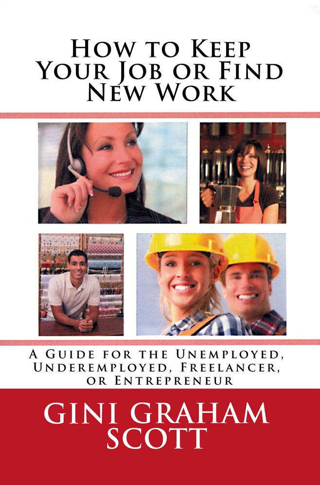 How to Keep Your Job or Find New Work: A Guide for the Unemployed, Underemployed, Freelancer, or Entrepreneur