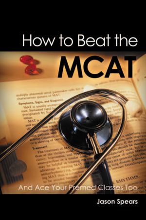How to Beat the MCAT: And Ace Your Premed Classes Too