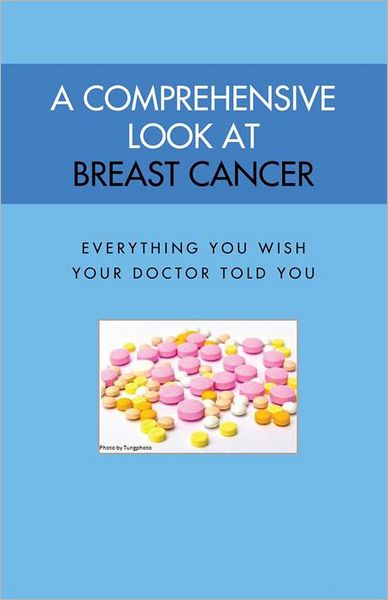 A Comprehensive Look At Breast Cancer: Everything You Wish Your Doctor Told You