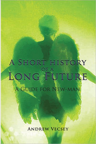 A Short history of a Long Future: A Guide for New-man