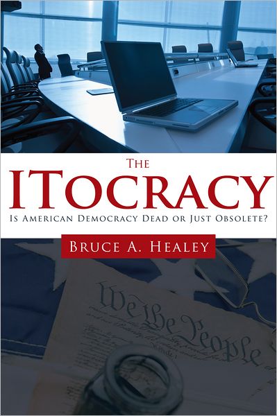The ITocracy: Is American Democracy Dead or Just Obsolete?