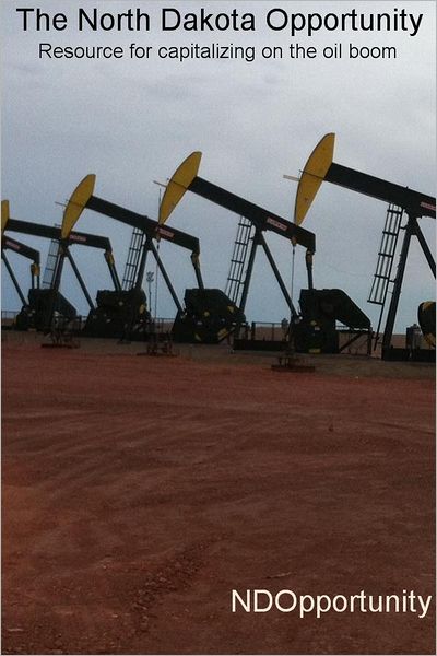 The North Dakota Opportunity: Resource for capitalizing on the oil boom