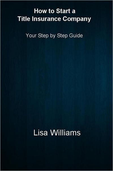 How to Start a Title Insurance Company: Your Step by Step Guide