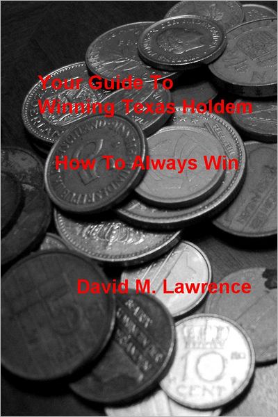 Your Guide To Winning Texas Holdem: How To Always Win