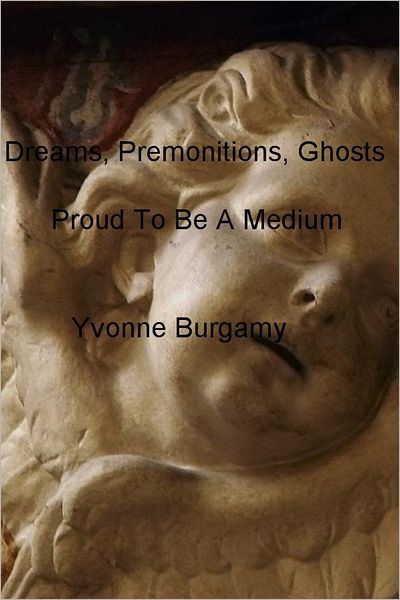 Dreams, Premonitions, Ghosts: Proud To Be A Medium