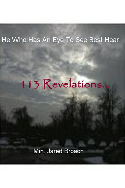 He Who Has An Eye To See Best Hear: 113 Revelations...
