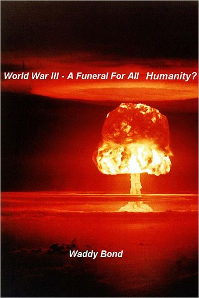 World War III - A Funeral For All Humanity?