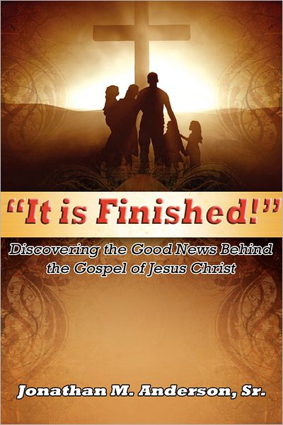 It is Finished: Discovering the Good News Behind the Gospel of Jesus Christ