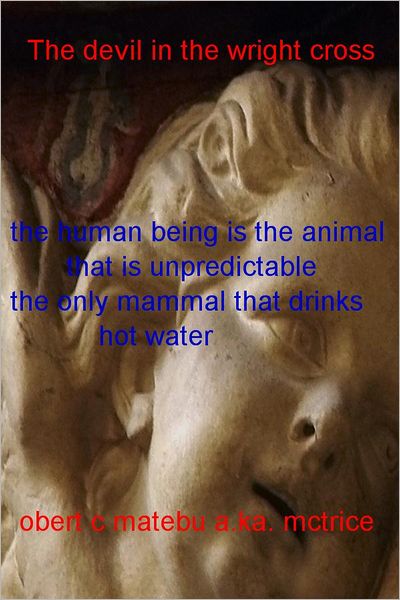 The Devil in the Wright Cross: The human being is the animal that is unpredictable-- the only mammal that drinks hot water.