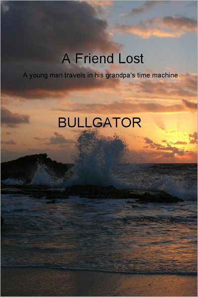 A Friend Lost: A Young Man Travels in His Grandpa's Time Machine