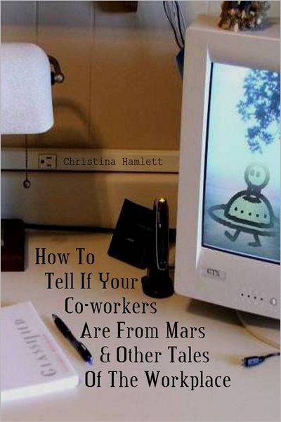 How To Tell If Your Co-workers Are From Mars: & Other Tales Of The Workplace