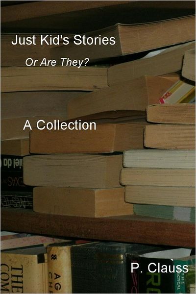 Just Kid's Stories A Collection: Or Are They?