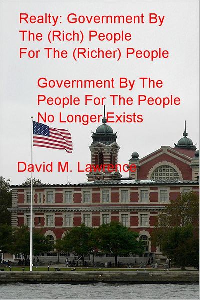 Realty: Government By The (Rich) People For The (Richer) People: Government By The People For The People No Longer Exists