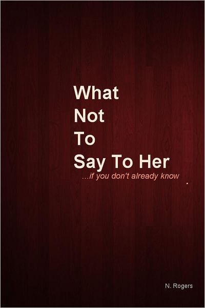What Not To Say To Her: ...if you don't already know.