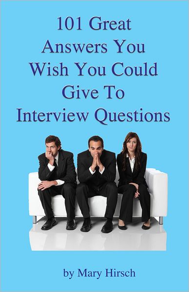 101 Great Answers You Wish You Could Give To Interview Questions