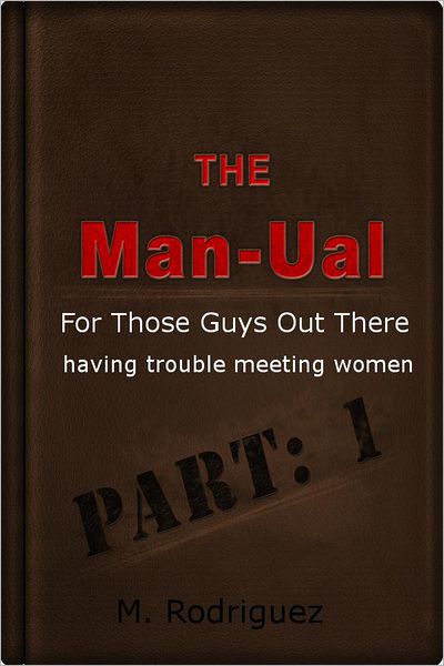 The Man-ual: For Those Guys Out There having trouble meeting women