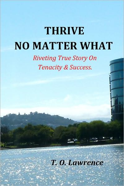Thrive No Matter What: Riveting True Story On Tenacity & Success.