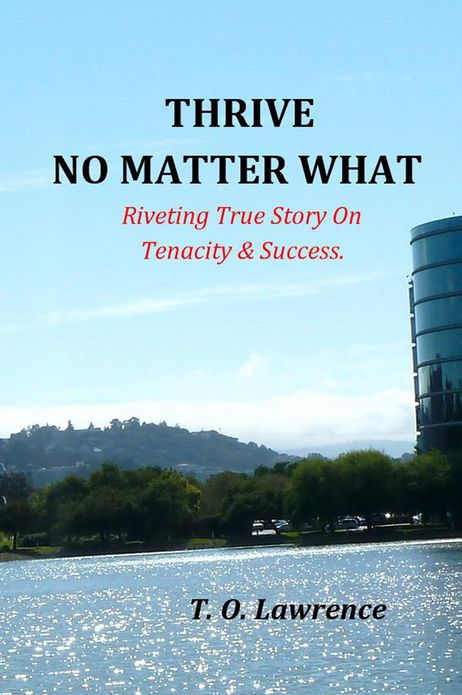 Thrive No Matter What: Riveting True Story On Tenacity & Success.