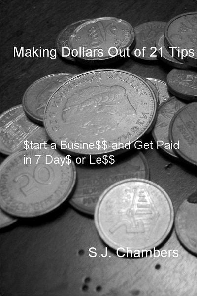 Making Dollars Out of 21 Tips: $tart a Busine$$ and Get Paid in 7 Day$ or Le$$