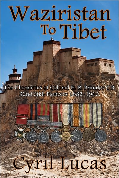 Waziristan To Tibet: The Chronicles of Colonel H. R. Brander C.B., 32nd Sikh Pioneers 1882-1910.