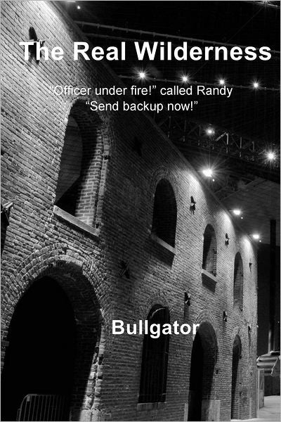 The Real Wilderness: "Officer under fire!" called Randy "Send backup now!"