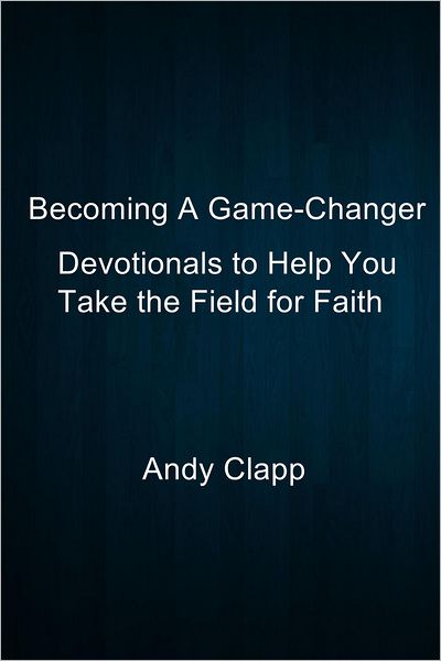 Becoming A Game-Changer: Devotionals to Help You Take the Field for Faith