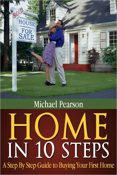 Home In 10 Steps: A Step by Step Guide to Buying Your First Home