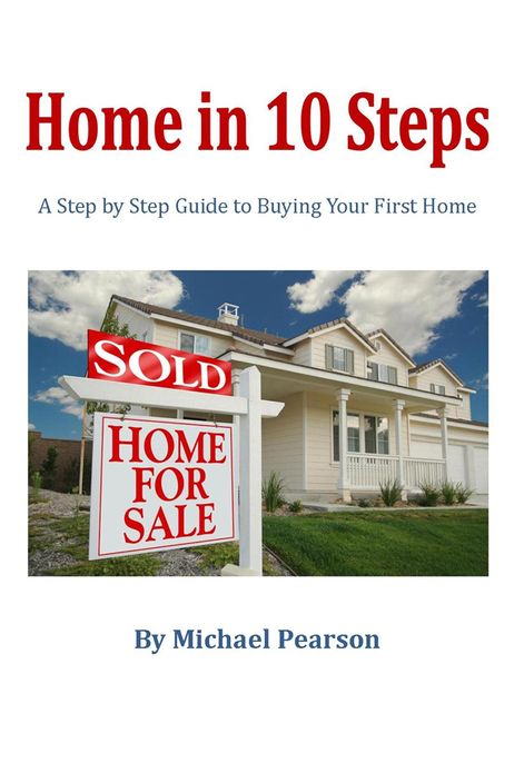 Home In 10 Steps: A Step by Step Guide to Buying Your First Home