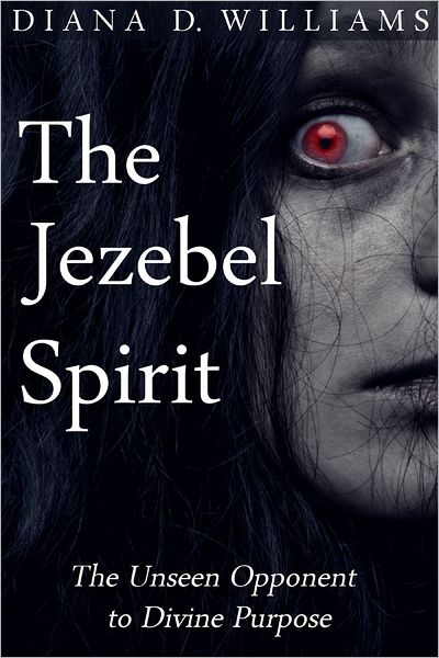 The Jezebel Spirit: The Unseen Opponent to Divine Purpose